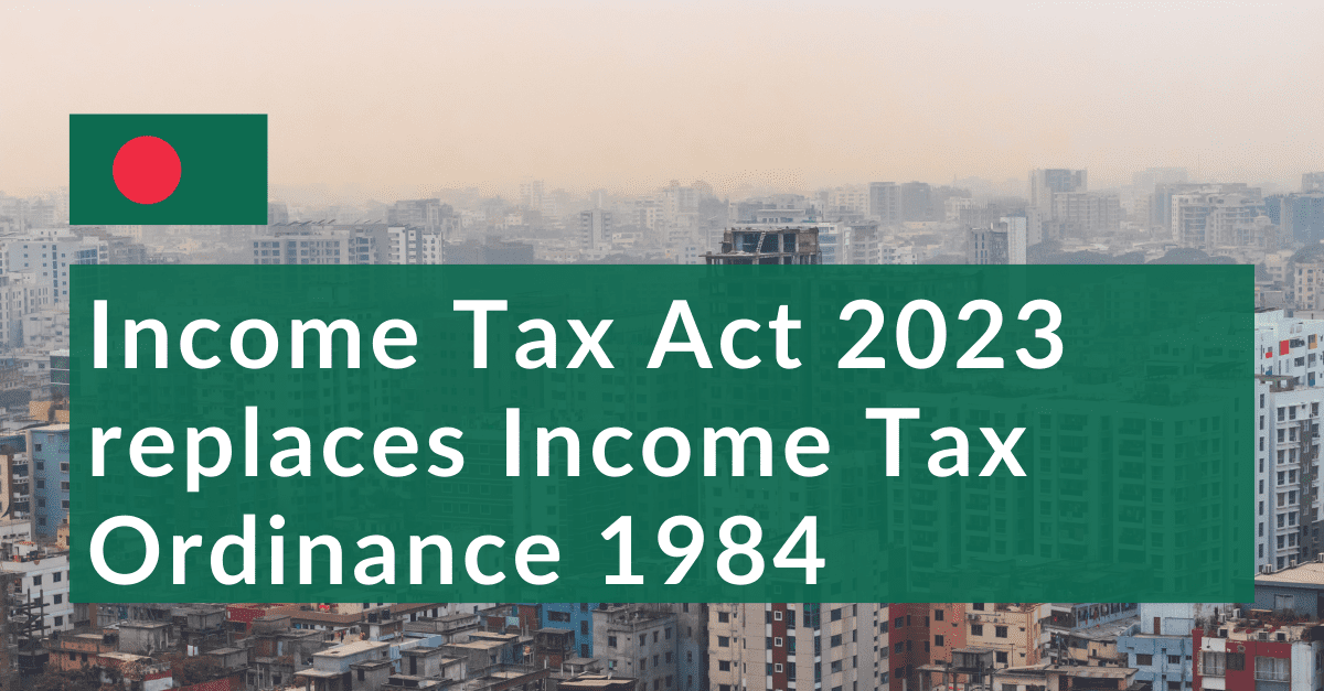 Bangladesh: Income Tax Act 2023 replaces Income Tax Ordinance 1984 4 3 | Bangladesh: Income Tax Act 2023 replaces Income Tax Ordinance 1984